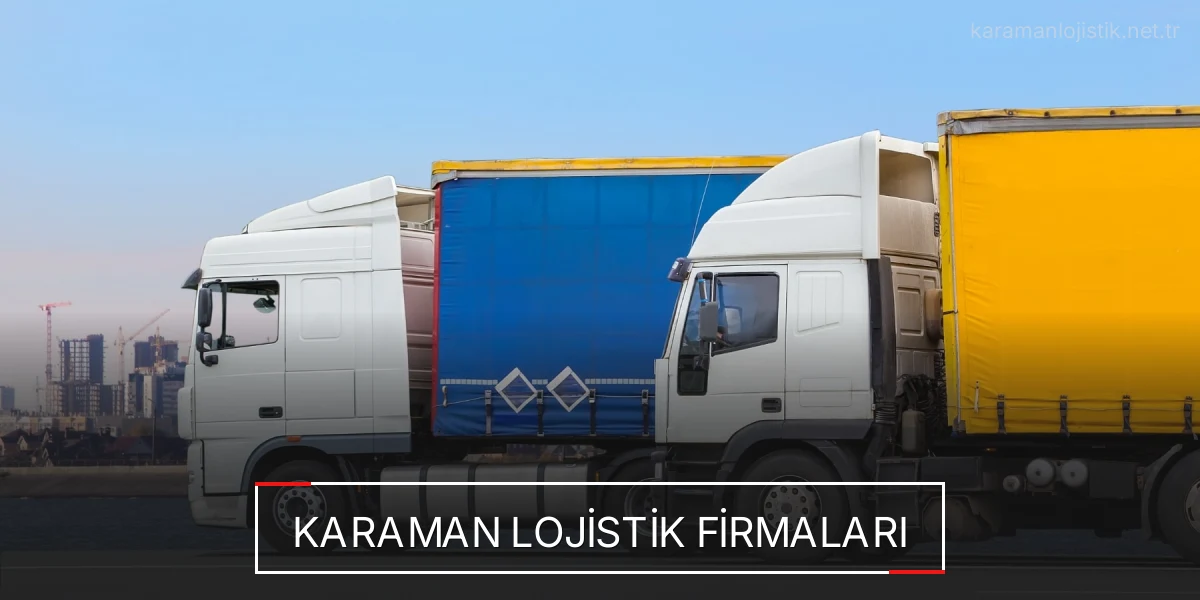 İstanbul Karaman Lojistik Hızlı Teslimat ve Güvenli Depolama